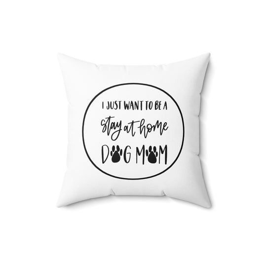 Spun Polyester Square Pillow - I just want to be a stay at home dog mom