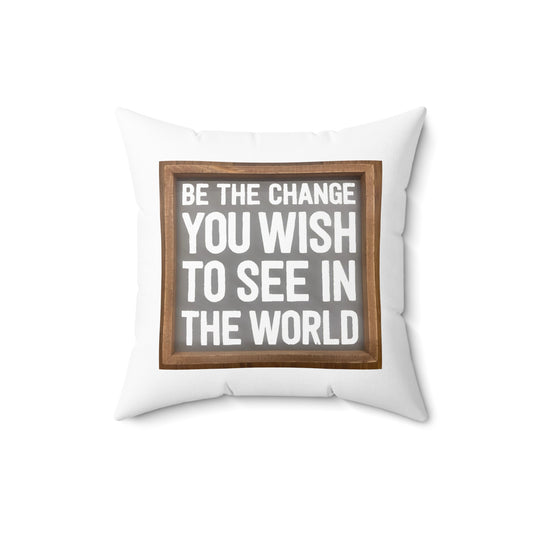 Spun Polyester Square Pillow - Be The Change You Wish To See In The World