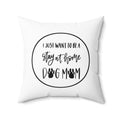 Spun Polyester Square Pillow - I just want to be a stay at home dog mom