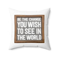 Spun Polyester Square Pillow - Be The Change You Wish To See In The World