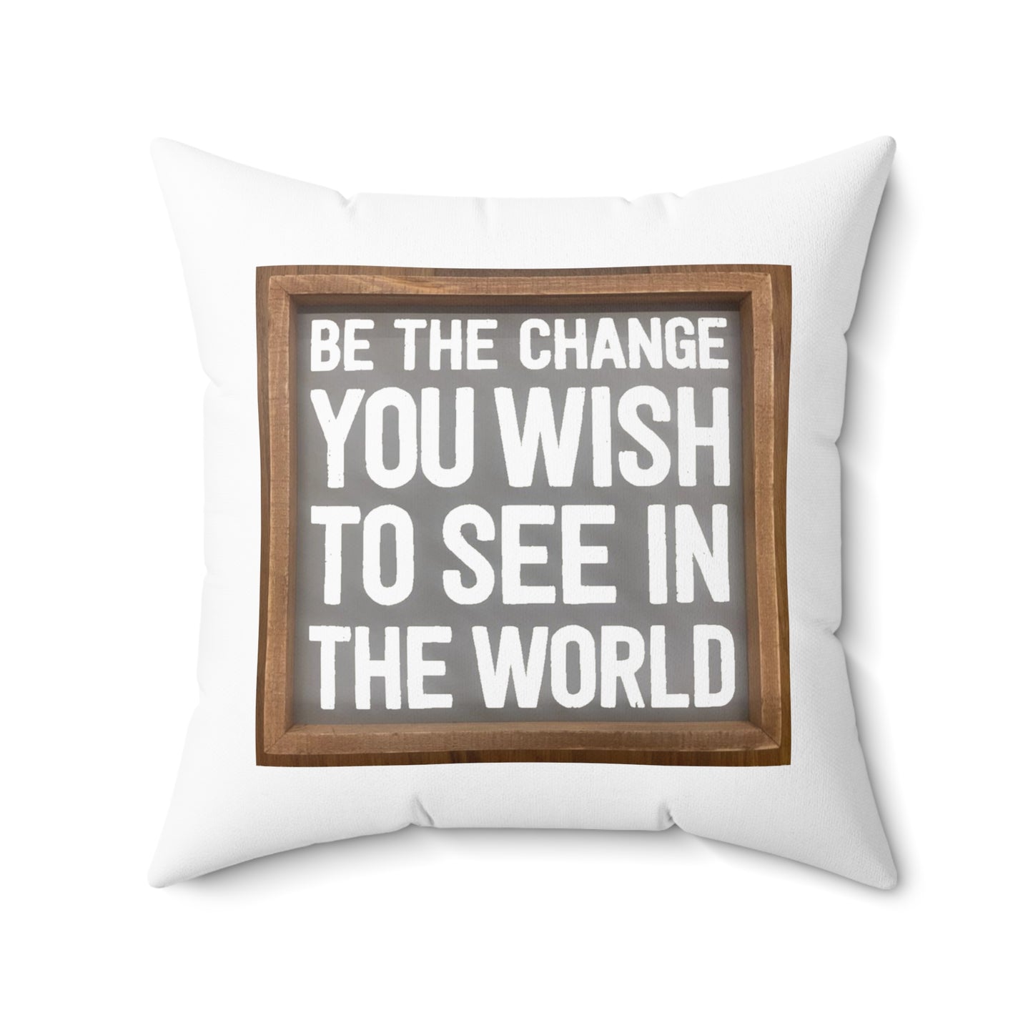 Spun Polyester Square Pillow - Be The Change You Wish To See In The World