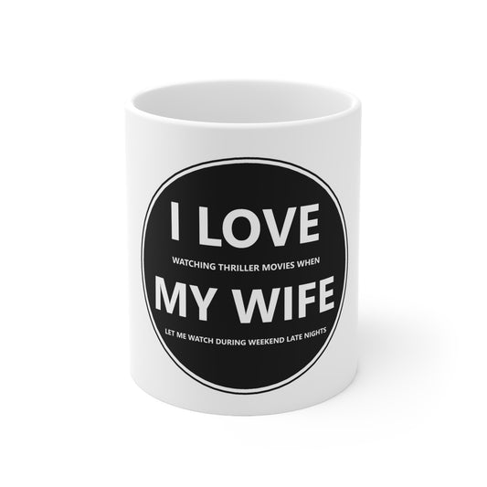 Ceramic Mug - I LOVE watching thriller movies when MY WIFE let me